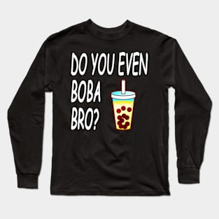 Do You Even Boba Bro Long Sleeve T-Shirt